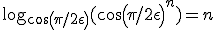 \log_{cos(\pi/2+\epsilon)}(cos(\pi/2+\epsilon)^n) = n