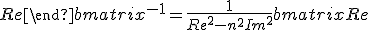 \begin{bmatrix}Re&n^2Im\\Im&Re\end{bmatrix}^{-1}={{1}\over{{Re}^2-{{n^2}{Im}^2}}}\begin{bmatrix}Re&-n^2Im\\-Im&Re\end{bmatrix}