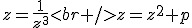z=\frac{1}{z^3}<br />z=z^2+p