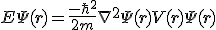 <br />E \Psi(\mathbf{r}) = \frac{-\hbar^2}{2m}\nabla^2 \Psi(\mathbf{r}) + V(\mathbf{r}) \Psi(\mathbf{r})<br />