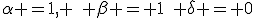 \alpha =1, \quad \beta = 1\quad \delta = 0