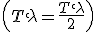 \left(T`\lambda=\frac{T`\lambda}{2}\right)