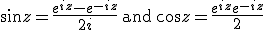\sin{z} = \frac{e^{i z}-e^{-i z}}{2 i} \: \text{and} \: \cos{z} = \frac{e^{i z}+e^{-i z}}{2}