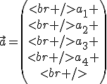 \vec{a}=\begin{pmatrix}<br />a_1 \\<br />a_2 \\<br />a_3 \\<br />a_4 \\<br />\end{pmatrix}