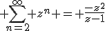  \sum_{n=2}^\infty z^n = \frac{-z^2}{z-1}
