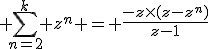  \sum_{n=2}^k z^n = \frac{-z\times(z-z^n)}{z-1}
