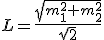 L={\sqrt{m_1^2+m_2^2}\over\sqrt{2}}