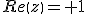 Re{\left(z\right)}= 1