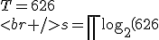 T=626\\<br />s=\left\lceil\log_2\left(626\right)\right\rceil=10\\<br />L'=2^{s-1}=2^{9}=512\\<br />H'=2L'=1024\\<br />H=2\left(T-L'\right)=228\\<br />L=T-H=398\\<br />\Rightarrow\\<br />626=228_{10}398=\frac{398}{512}626\frac{228}{1024}