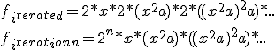 f_i_t_e_r_a_t_e_d = 2*x*2*(x^2+a)*2*((x^2+a)^2+a)*...<br />f_i_t_e_r_a_t_i_o_n_n = 2^n*x*(x^2+a)*((x^2+a)^2+a)*...