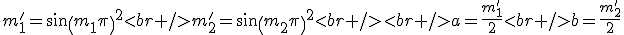 m_1'=sin(m_1\pi)^2<br />m_2'=sin(m_2\pi)^2<br /><br />a={m_1'\over2}<br />b={m_2'\over2}