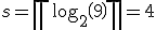 s = \left\lceil\log_2\left(9\right)\right\rceil = 4