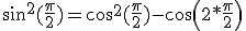sin^2 (\frac \pi 2) =cos^2(\frac \pi 2) - cos(2*\frac \pi 2) 