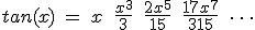 tan(x) \: = \: x \: + \: \frac{x^3}{3} \: + \: \frac{2x^5}{15} \: + \: \frac{17x^7}{315} \: + \: \cdots