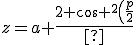 z=a \frac{2 \cos ^2\left(\frac{p}{2}\right) e^{i (-q+r+s)}}{\sqrt{\cos (2 p)+3}}+c_4