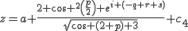 z=a \frac{2 \cos ^2\left(\frac{p}{2}\right) e^{i (-q+r+s)}}{\sqrt{\cos (2 p)+3}}+c_4